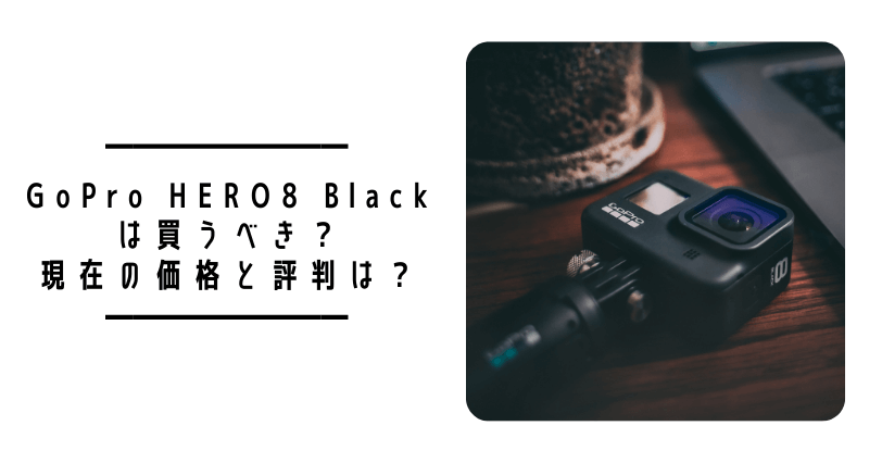 2023年2月更新】GoPro HERO8は買うべき？現在の価格と評判は？ | タビ